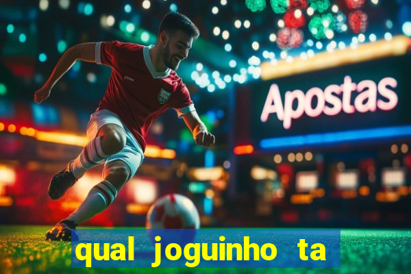 qual joguinho ta pagando agora